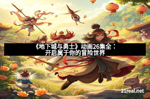 《地下城与勇士》动画26集全:开启属于你的冒险世界